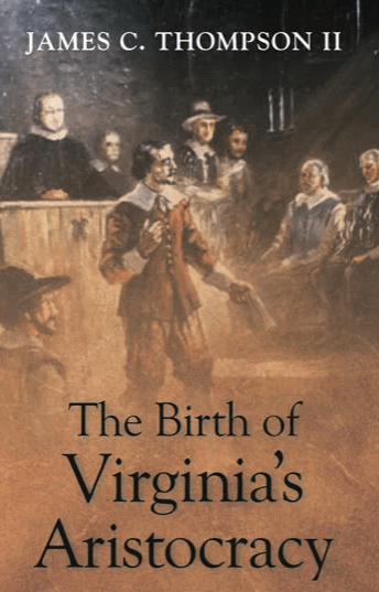 Cover of "The Birth of Virginia's Aristocracy" by James C. Thompson II, depicting a historical scene with prominent figures in colonial attire discussing governance.